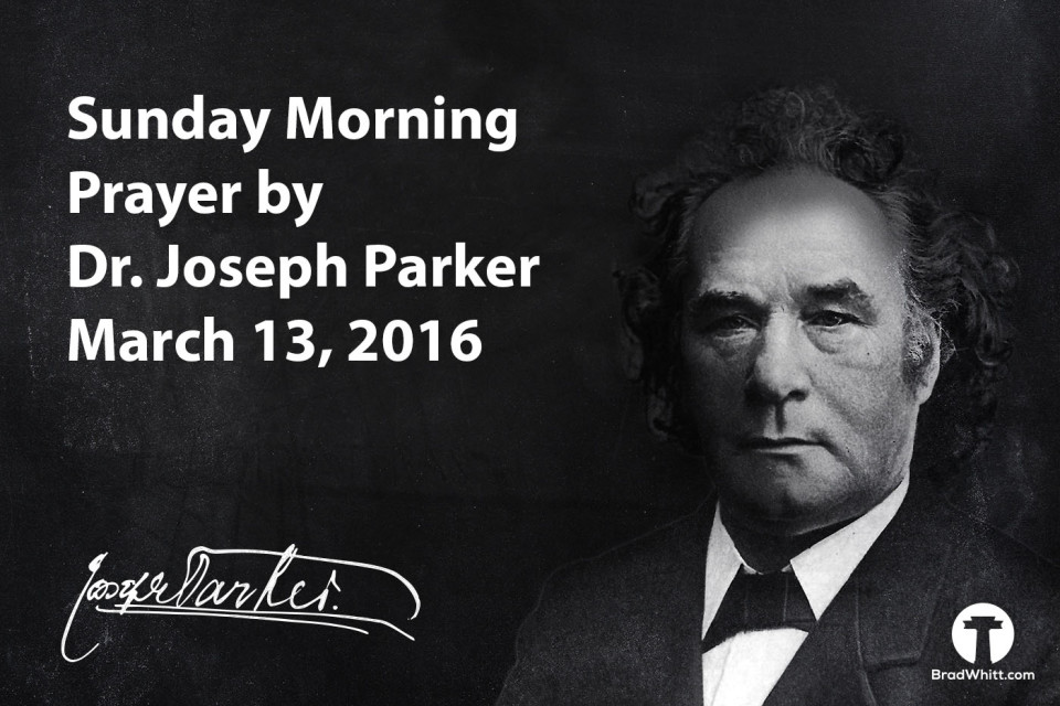 bradwhitt.com | Sunday Morning Prayer by Dr. Joseph Parker – March 13, 2016